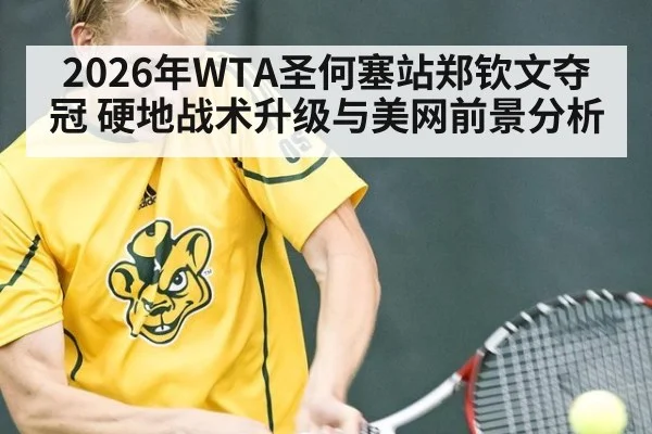 2026年WTA圣何塞站郑钦文夺冠 硬地战术升级与美网前景分析 - jiuyouhui