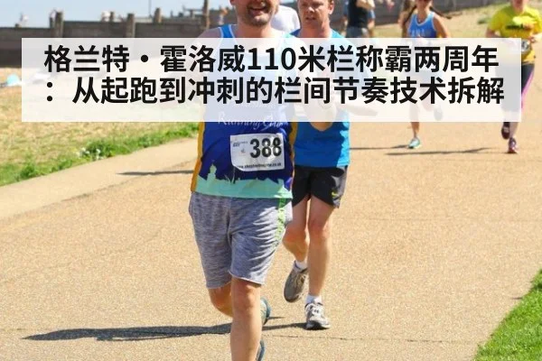 格兰特·霍洛威110米栏称霸两周年:从起跑到冲刺的栏间节奏技术拆解