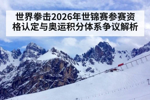 世界拳击2026年世锦赛参赛资格认定与奥运积分体系争议解析 - jiuyouhui